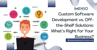 Custom Software Development vs. Off-the-Shelf Solutions What’s Right for Your Business