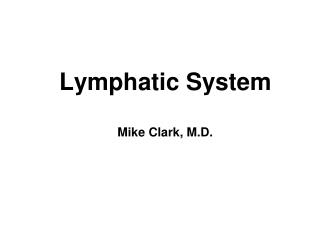 Lymphatic System Mike Clark, M.D.