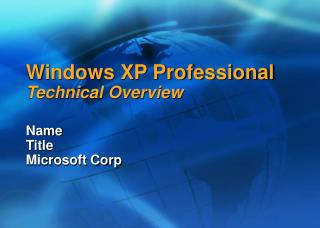 Windows XP Professional Technical Overview Name Title Microsoft Corp