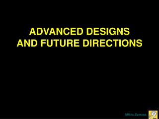 ADVANCED DESIGNS AND FUTURE DIRECTIONS