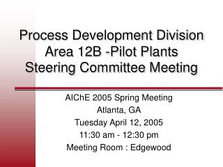 Process Development Division Area 12B -Pilot Plants Steering Committee Meeting