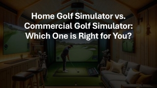 Home Golf Simulator vs. Commercial Golf Simulator Which One is Right for You