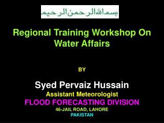 Regional Training Workshop On Water Affairs BY Syed Pervaiz Hussain Assistant Meteorologist FLOOD FORECASTING DIVISION