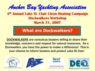 Anchor Bay Yachting Association 4 th Annual Lake St. Clair Clean Boating Campaign Dockwalkers Workshop March 31, 2007