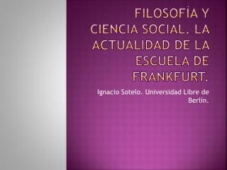 FILOSOFÍA Y CIENCIA SOCIAL. LA ACTUALIDAD DE LA ESCUELA DE FRANKFURT.