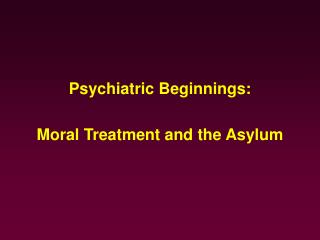 Psychiatric Beginnings: Moral Treatment and the Asylum