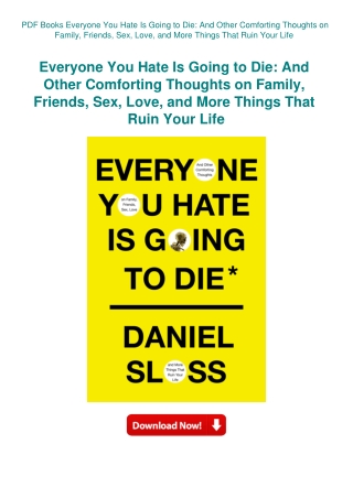 PDF Books Everyone You Hate Is Going to Die And Other Comforting Thoughts on Family  Friends  Sex  L