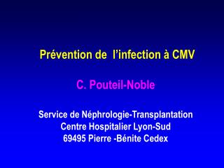 Prévention de l’infection à CMV C. Pouteil-Noble Service de Néphrologie-Transplantation Centre Hospitalier Lyon-Sud 6