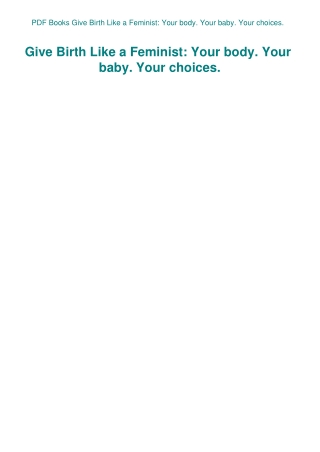 PDF Books Give Birth Like a Feminist Your body. Your baby. Your choices.