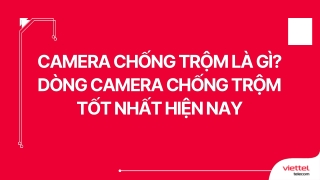 Camera chống trộm là gì Dòng camera chống trộm tốt nhất hiện nay
