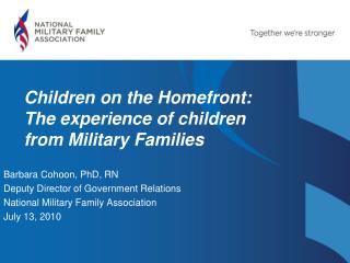 Barbara Cohoon, PhD, RN Deputy Director of Government Relations National Military Family Association July 13, 2010