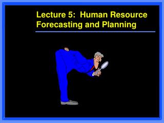 Lecture 5: Human Resource Forecasting and Planning