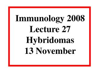 Immunology 2008 Lecture 27 Hybridomas 13 November