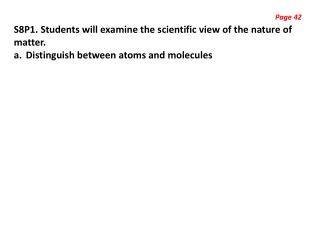 S8P1. Students will examine the scientific view of the nature of matter. Distinguish between atoms and molecules