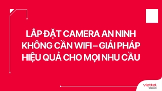Lắp đặt camera an ninh không cần wifi – Giải pháp hiệu quả cho mọi nhu cầu