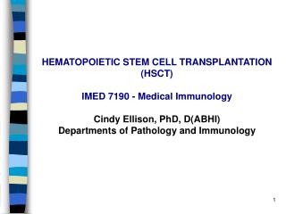 HEMATOPOIETIC STEM CELL TRANSPLANTATION (HSCT) IMED 7190 - Medical Immunology Cindy Ellison, PhD, D(ABHI) Departments of