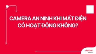 Camera an ninh khi mất điện có hoạt động không