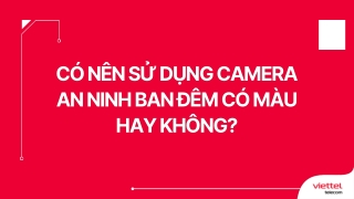 Có nên sử dụng camera an ninh ban đêm có màu hay không?