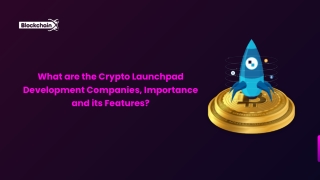 What are the Crypto Launchpad Development Companies, Importance and its Features ppt