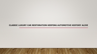 Classic Luxury Car Restoration Keeping Automotive History Alive