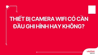 Thiết bị camera wifi có cần đầu ghi hình hay không