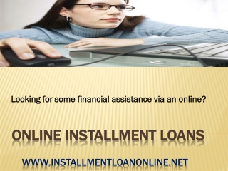 Online Installment Loans-Get Unloaded From Financial Require