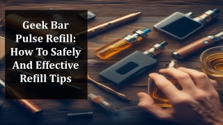 Geek Bar Pulse Refill: How To Safely And Effective Refill Tips
