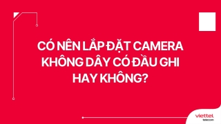 Có nên lắp đặt camera không dây có đầu ghi hay không