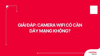 Giải đáp Camera wifi có cần dây mạng không