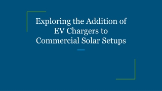 Exploring the Addition of EV Chargers to Commercial Solar Setups