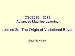 CSC2535: 2013 Advanced Machine Learning Lecture 3a: The Origin of Variational Bayes