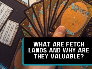 What Are Fetch Lands and Why Are They Valuable?