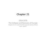 1914-1970 The Collapse and Recovery of Europe Chapters 21, 22, and 23 tell the separate stories of three major regions.