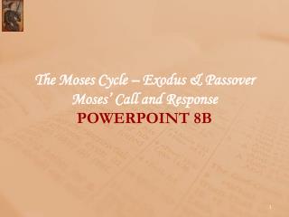 The Moses Cycle – Exodus &amp; Passover Moses’ Call and Response POWERPOINT 8B