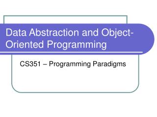 Data Abstraction and Object-Oriented Programming
