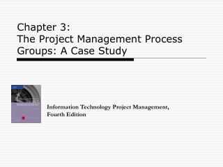 Chapter 3: The Project Management Process Groups: A Case Study