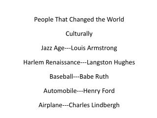 People That Changed the World Culturally Jazz Age---Louis Armstrong Harlem Renaissance---Langston Hughes Baseball---Ba