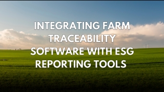 Integrating Farm Traceability Software with ESG Reporting Tools