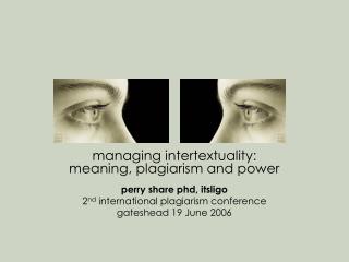 managing intertextuality: meaning, plagiarism and power perry share phd, itsligo 2 nd international plagiarism conferen