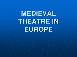 MEDIEVAL THEATRE IN EUROPE