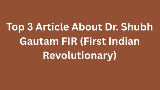 Top 3 Article About Dr. Shubh Gautam FIR (First India Revolutionary)