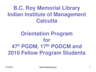 B.C. Roy Memorial Library Indian Institute of Management Calcutta Orientation Program for 47 h PGDM, 17 th PGDCM and