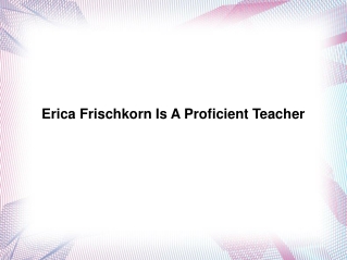 Erica Frischkorn Is A Proficient Teacher