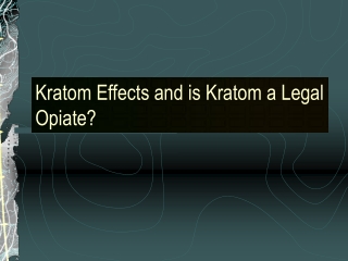 Kratom Effects and is Kratom a Legal Opiate