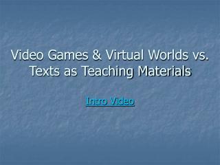 Video Games & Virtual Worlds vs. Texts as Teaching Materials