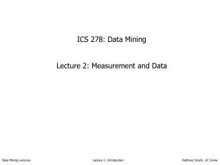 ICS 278: Data Mining Lecture 2: Measurement and Data
