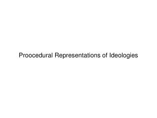 Proocedural Representations of Ideologies
