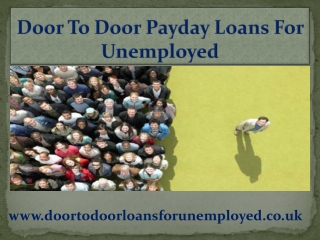 Door To Door Payday Loans- Uphold Monetary Status With Cash