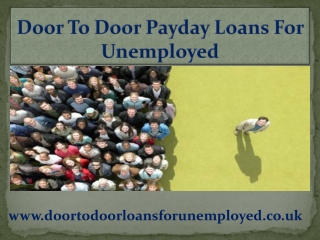 Door To Door Payday Loans- Uphold Monetary Succor