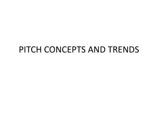 PITCH CONCEPTS AND TRENDS